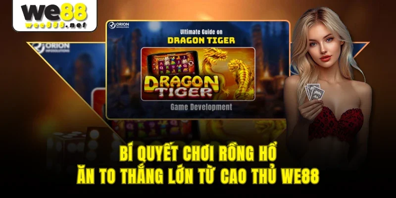 Bí Quyết Chơi Rồng Hổ Ăn To Thắng Lớn Từ Cao Thủ WE88