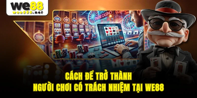 Cách để trở thành người chơi có trách nhiệm tại WE88