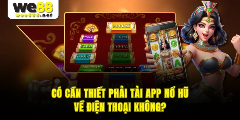 Có cần thiết phải tải app nổ hũ về điện thoại không?