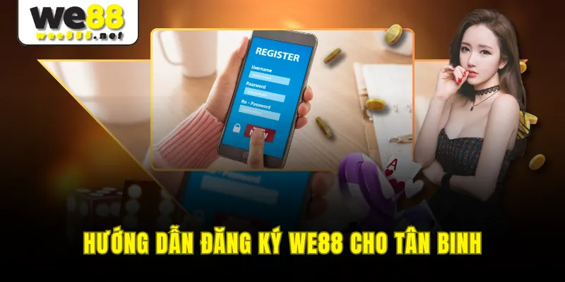 Hướng dẫn đăng ký WE88 cho tân binh