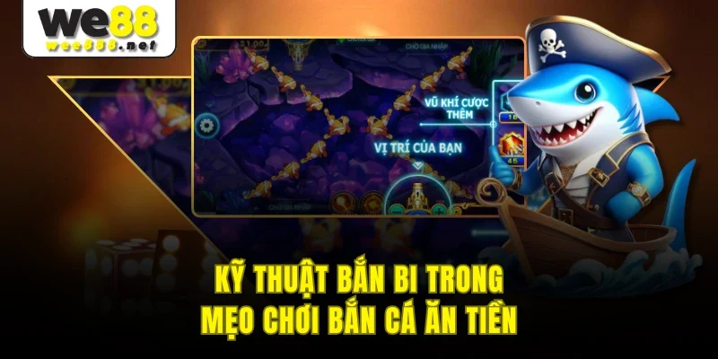 Kỹ thuật bắn bi trong mẹo chơi bắn cá ăn tiền