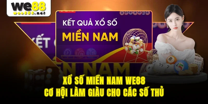 Xổ Số Miền Nam WE88 - Cơ Hội Làm Giàu Cho Các Số Thủ